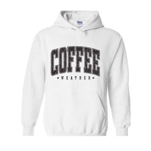 Coffee Weather Sweatshirt, Coffee Lover Sweatshirt, Fall Sweatshirt, Cozy Weather Sweatshirt, Autumn Sweatshirt, Coffee Sweatshirt