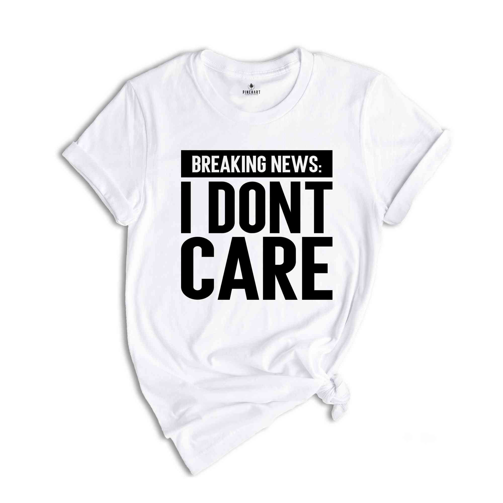 Breaking News I Don't Care Shirt, Funny Mens Shirt, Shirts For Men, Gift For Men, Sarcastic Mens Shirt, Funny Saying Shirt, Humorous Shirt