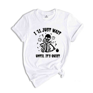 I'll Just Wait Until It's Quiet Shirt, Sarcastic Skeleton Teacher, Teacher Halloween Shirt, Funny Highschool Halloween Shirt