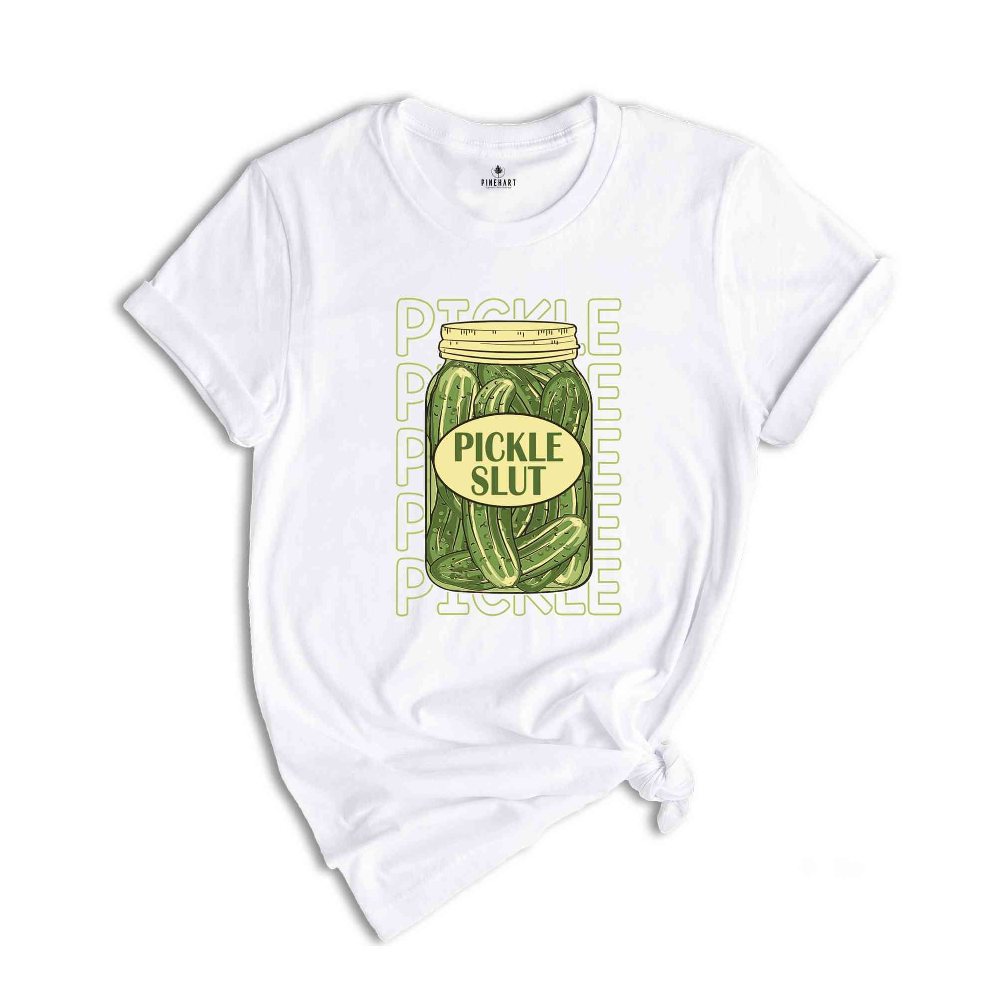 Pickle Slut Shirt, Pickle Shirt, Funny Pickle Shirt, Pickle Lover Gift, Humorous Shirt, Canned Pickles Tee