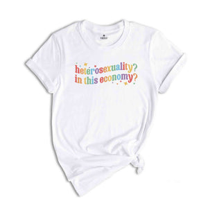 Heterosexuality In This Economy Shirt, Funny LGBT Shirt, Rainbow Shirt, LGBT Pride Shirt, Pride Month Shirt, LGBTQ Shirt, Gay Shirt