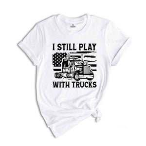 Funny Truck Shirt, Truck Driver Shirt, Truck Driving Shirt, Trucker Dad Shirt, Driver Birthday Gift, Still Plays With Trucks, Truck Shirt