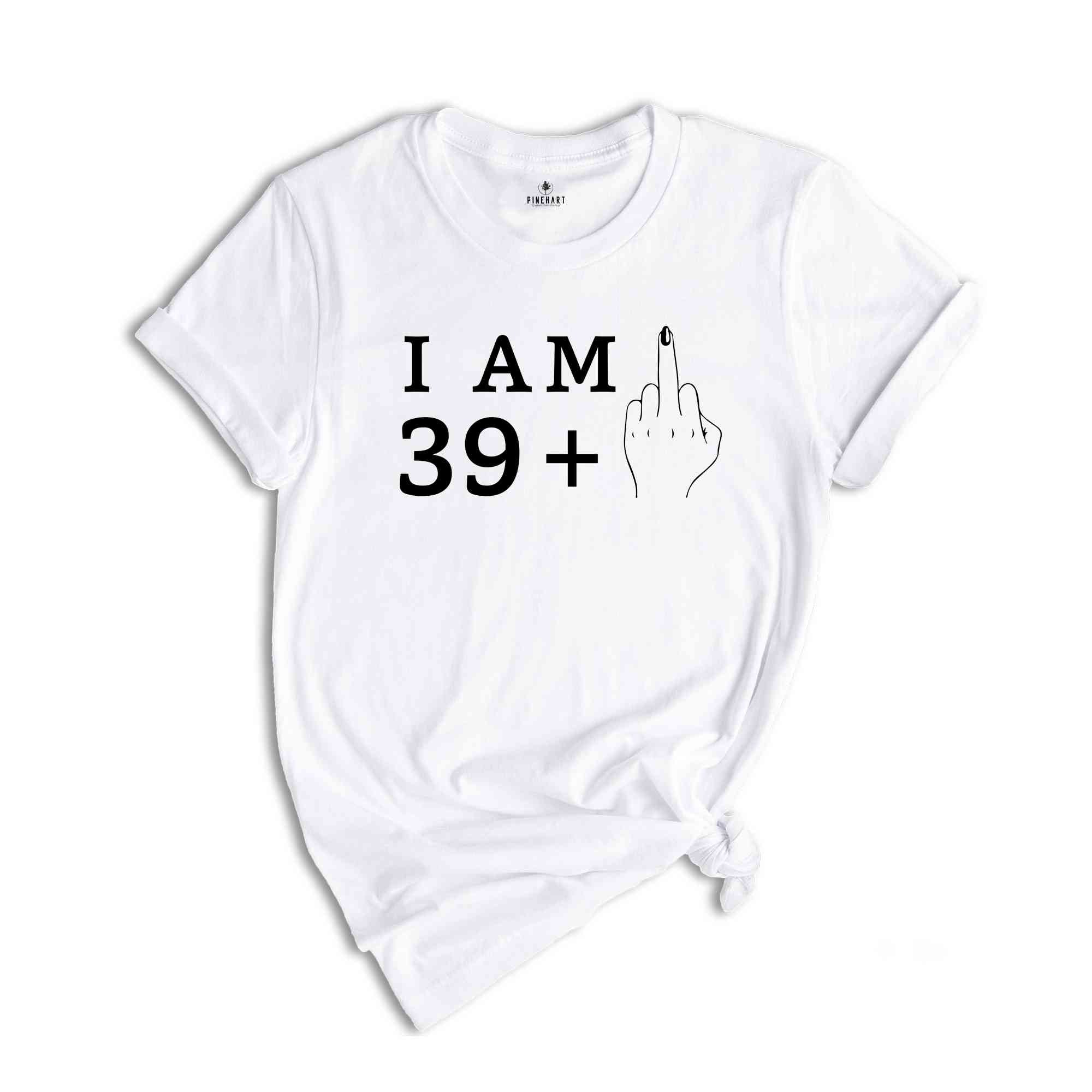 I Am 39+1 Middle Finger Shirt, Women Birthday Shirt, Funny Birthday Shirt, Women Birthday Gift, 40th Birthday Party, 40th Birthday Shirt