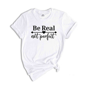 Be Real Not Perfect Shirt, Kindness Shirt, Positive Quote Shirt, Inspirational Shirt, Self Love Shirt, Be Real Shirt, Be Kind Shirt