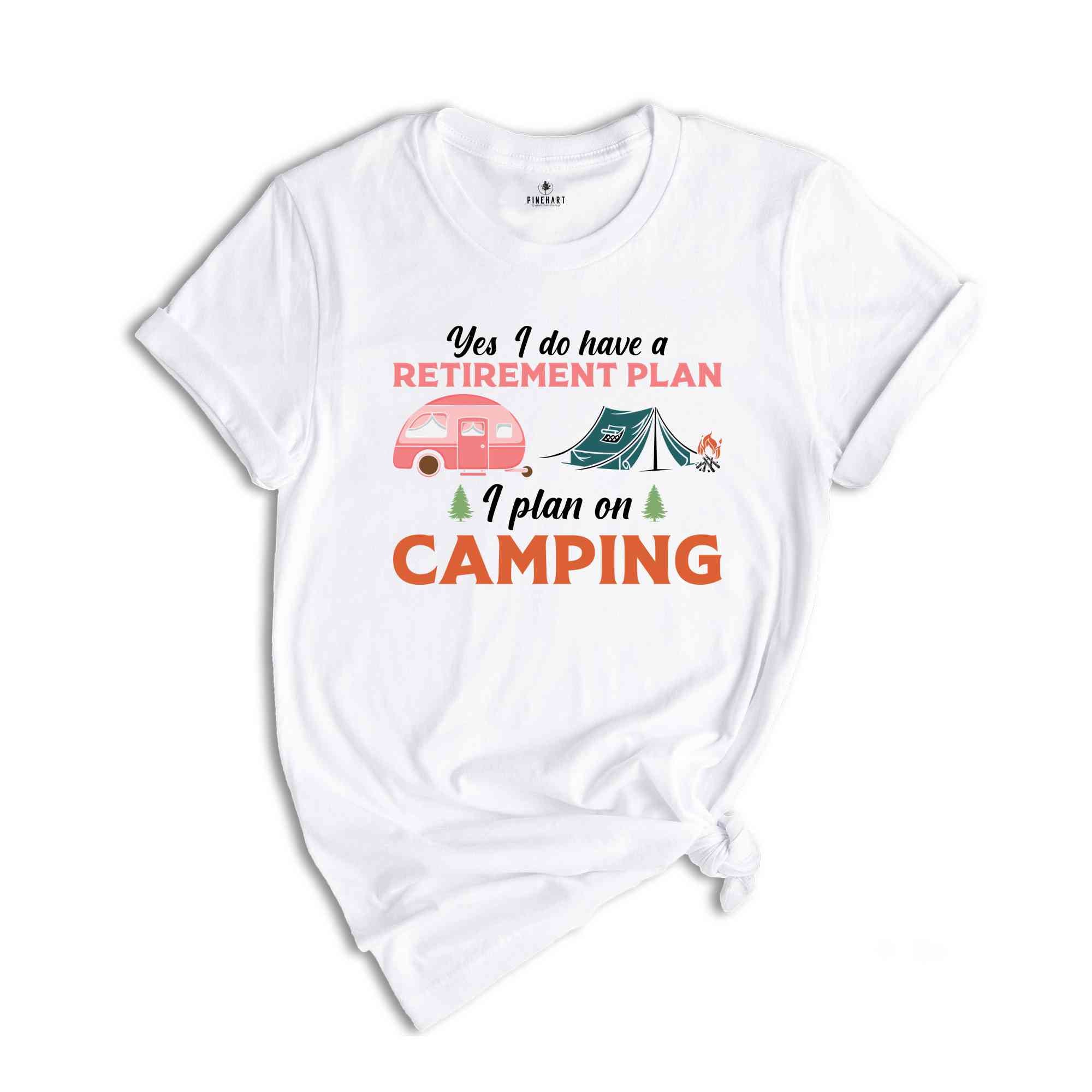 Yes I Do Have A Retirement Plan I Plan On Camping Shirt, Adventure Lover Shirt, Nature Lover Shirt, Funny Camping Shirt, Travel Shirt