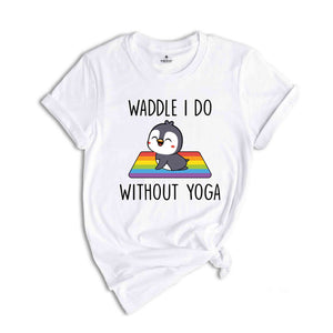 Waddle I Do Without Yoga Shirt, Funny LGBT Shirt, Cute LGBT Shirt, Pride Rainbow Shirt, Yoga Shirt, LGBTQ Pride Shirt, Animal Lover Shirt