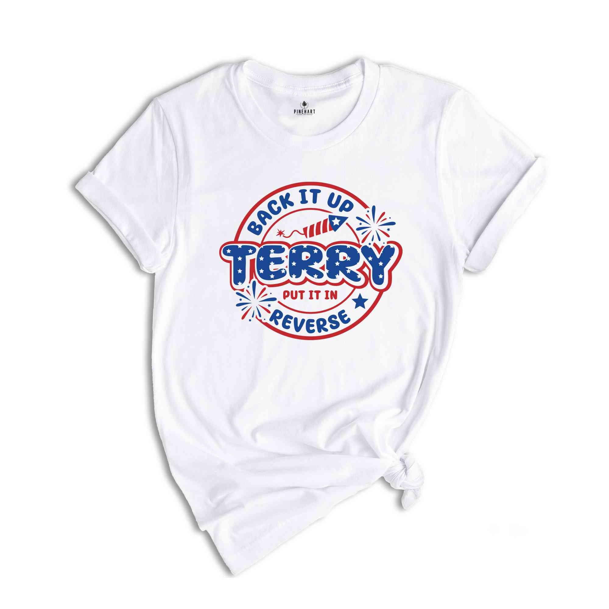 Back It Up Terry Put It In Reverse T-Shirt, Funny July 4th Shirt, 4th of July Gifts, 4th of July Patriotic Shirt