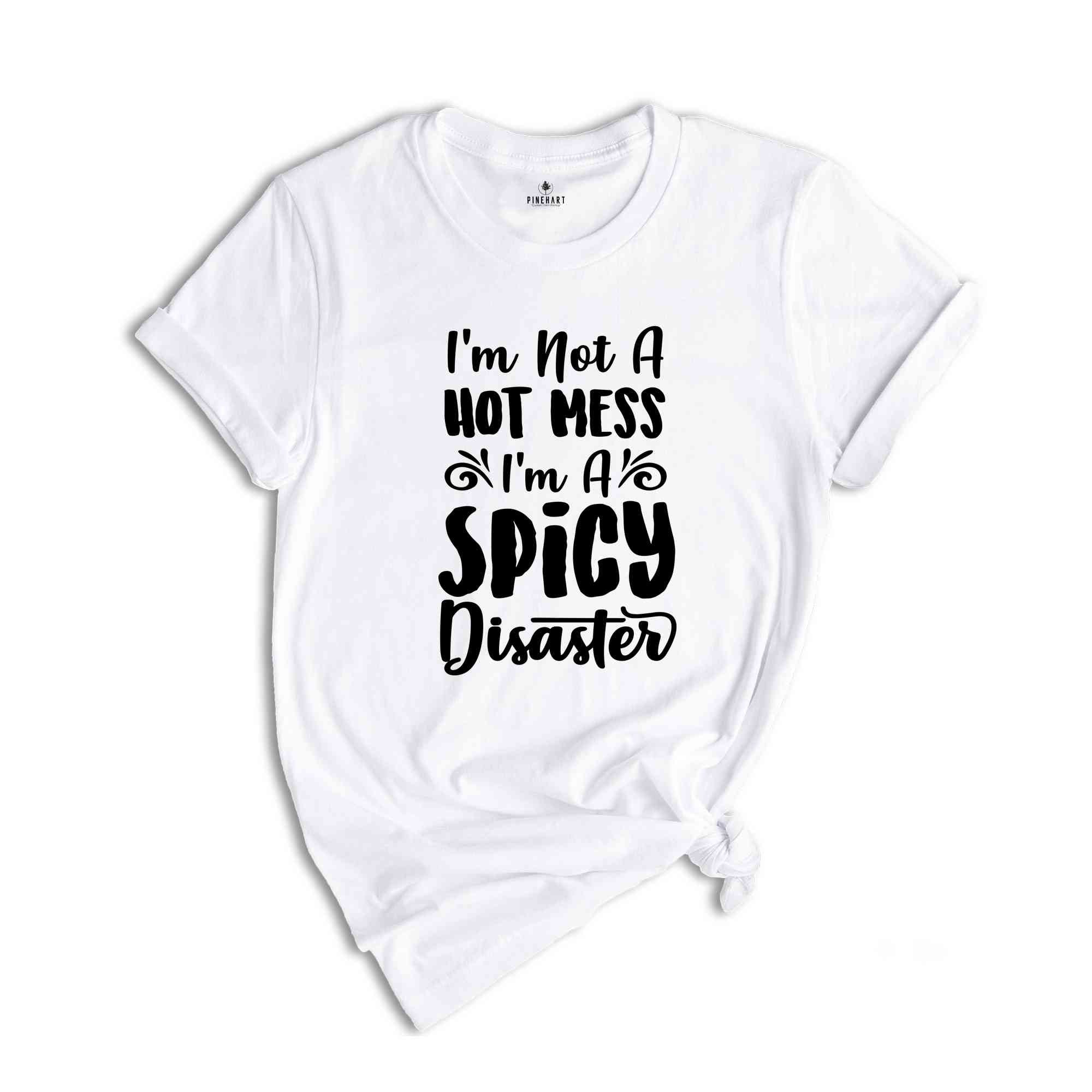 Funny Sarcastic Shirt, Funny Trendy Shirt, I Am Not A Hot Mess I Am A Spicy Disaster Shirt, Gift For Girl Friend, Funny Quote Shirt