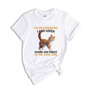 I'm Mutlitasking I Can Listen Ignore And Forget At The Same Time Shirt, Cat Lover Shirt, Gift For Cat Owner