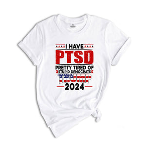 I Have PTSD Pretty Tired Of Stupid Democrats Trump 2024 Shirt, Trump Shirt, Donald Trump Shirt, Trump 2024 Shirt, USA Flag Shirt