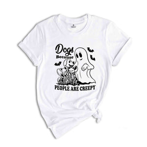 Dogs Because People Are Creepy T-Shirt, Dog Shirt, Dog Lovers Gifts, Dog Mom Tee, Funny Dog SHirt, Halloween Ghost Dog Shirt