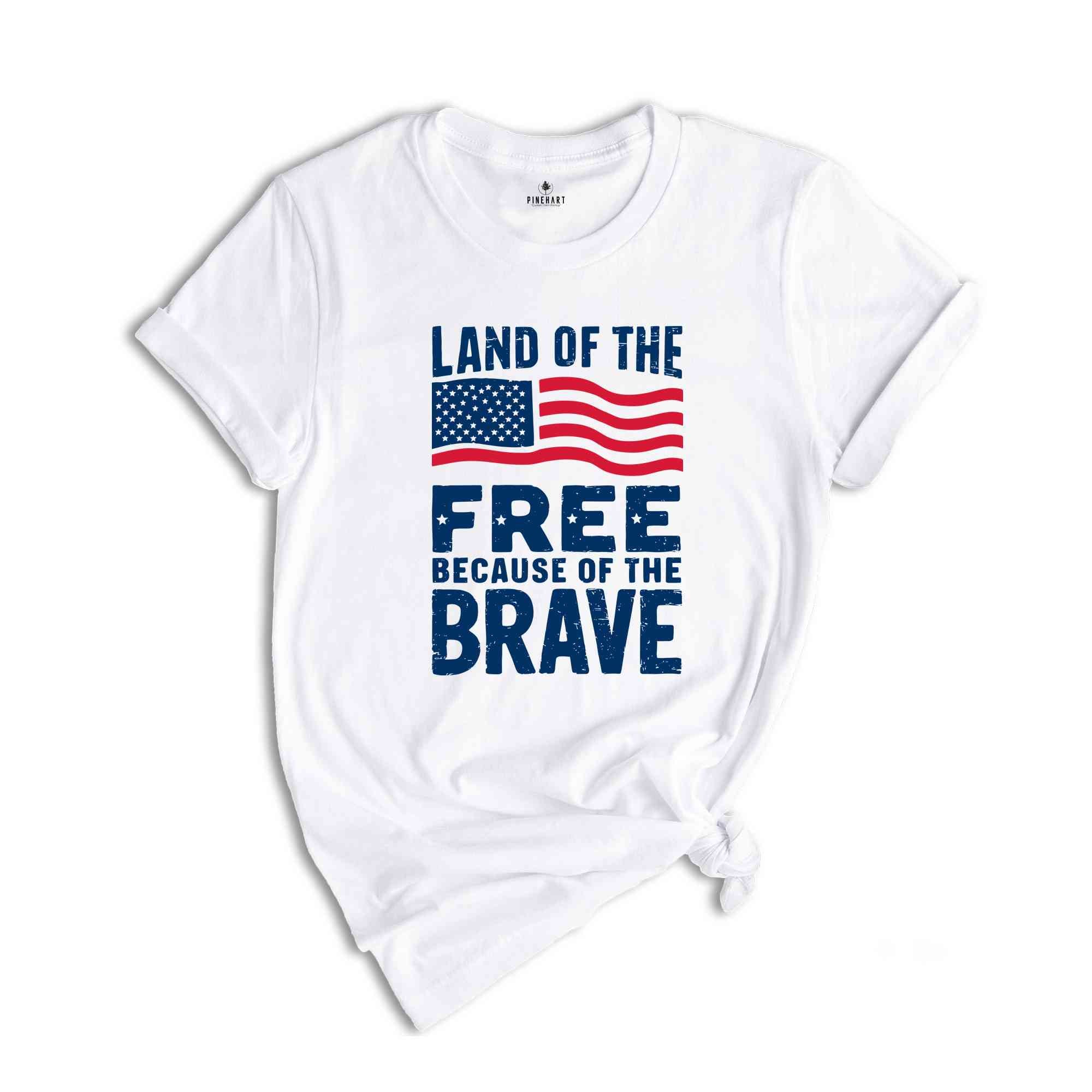 Land Of The Free Because Of The Brave Shirt, American Flag Shirt, 4th Of July Shirt, Freedom Tee, Patriotic Shirt, Independence Day Gift