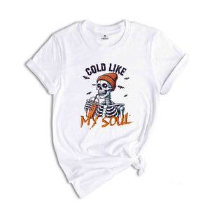 Cold Like My Soul Shirt, Funny Halloween Shirt, Halloween Gift, Coffee Lover Shirt, Spooky Season Shirt, Horror Tee, Halloween Skeleton Tee