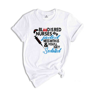 Blood Is Red Nurses Are Jaded T-Shirt, Mess With Us And You Will Get Sedated Shirt, Funny Nurse Shirt, Nurse Week Shirt