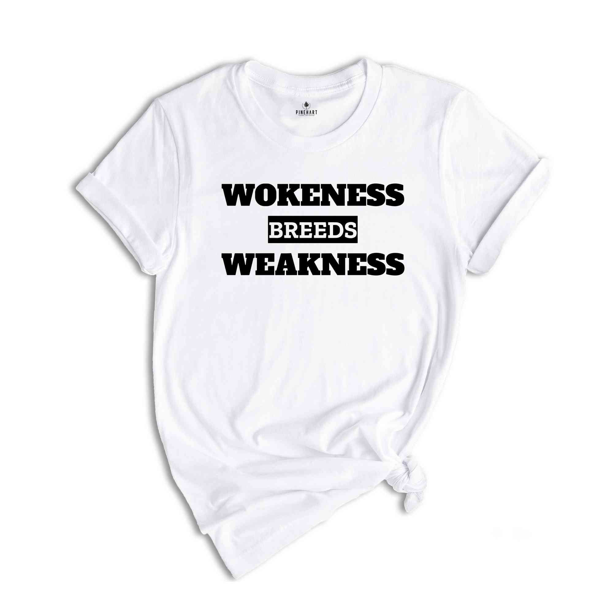 Wokeness Breeds Weakness Shirt, Anti Woke, Anti Liberal, Patriotic Shirt, Conservative Shirt, Conservative Apparel