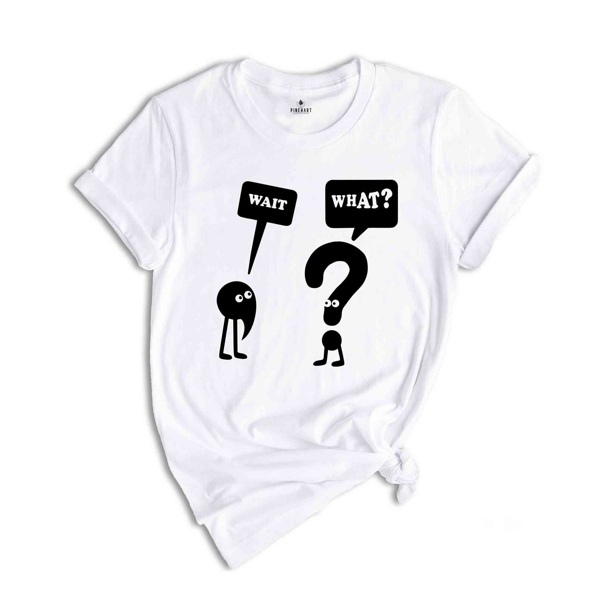 Wait What T-Shirt, Funny Grammar Shirt, Grammar Vocabulary Punctuation, Funny School Tee , Teacher Appreciation Shirt