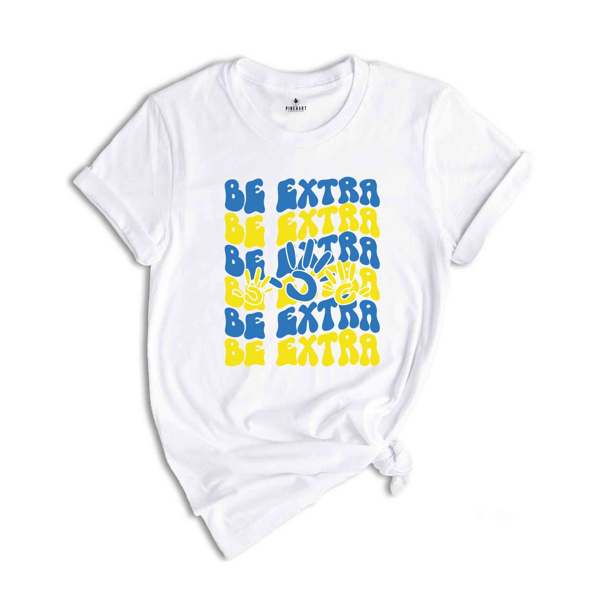 Be Extra Down Syndrome Tshirt, Down Syndrome Shirt, Awareness Shirt, World Down Syndrome Day, Down Syndrome Support Shirt, Down Syndrome Tee