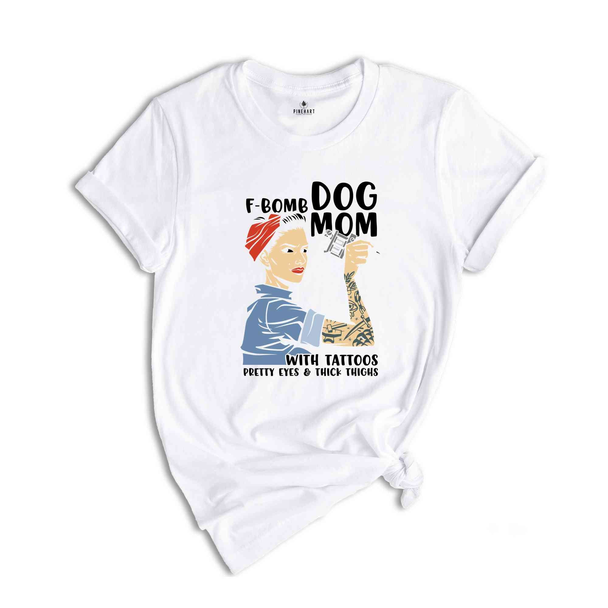 F-Bomb Dog Mom with Tattoos Shirt, Pretty Eyes & Thick Thighs Shirt, Dog Lover Shirt, Cool Dog Mama Shirt, Fur Mom Gift, Dog Mama Shirt