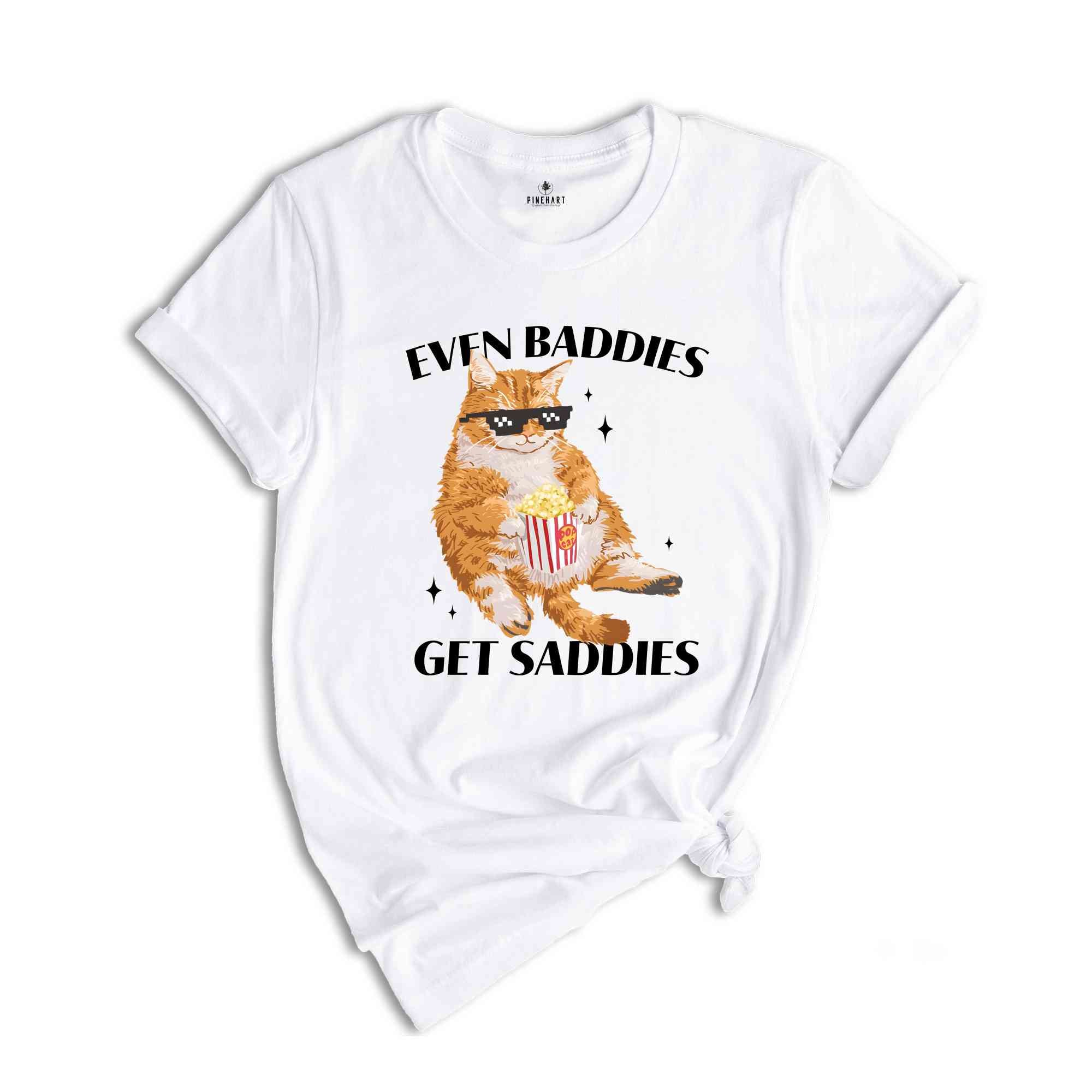 Even Baddies Get Saddies Funny Cat Meme Shirt, Cat Lover Shirt, Cat Meme Shirt, Funny Cat Shirt, Vintage Tshirts, Trendy Shirts