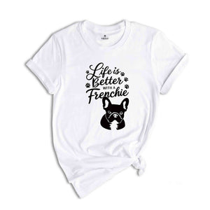 Life is Better with a Frenchie Shirt, Dog Life Shirt, Dog Owner Shirt, Cute Mom Shirt, Dog Dad Shirt, French Bulldog owner