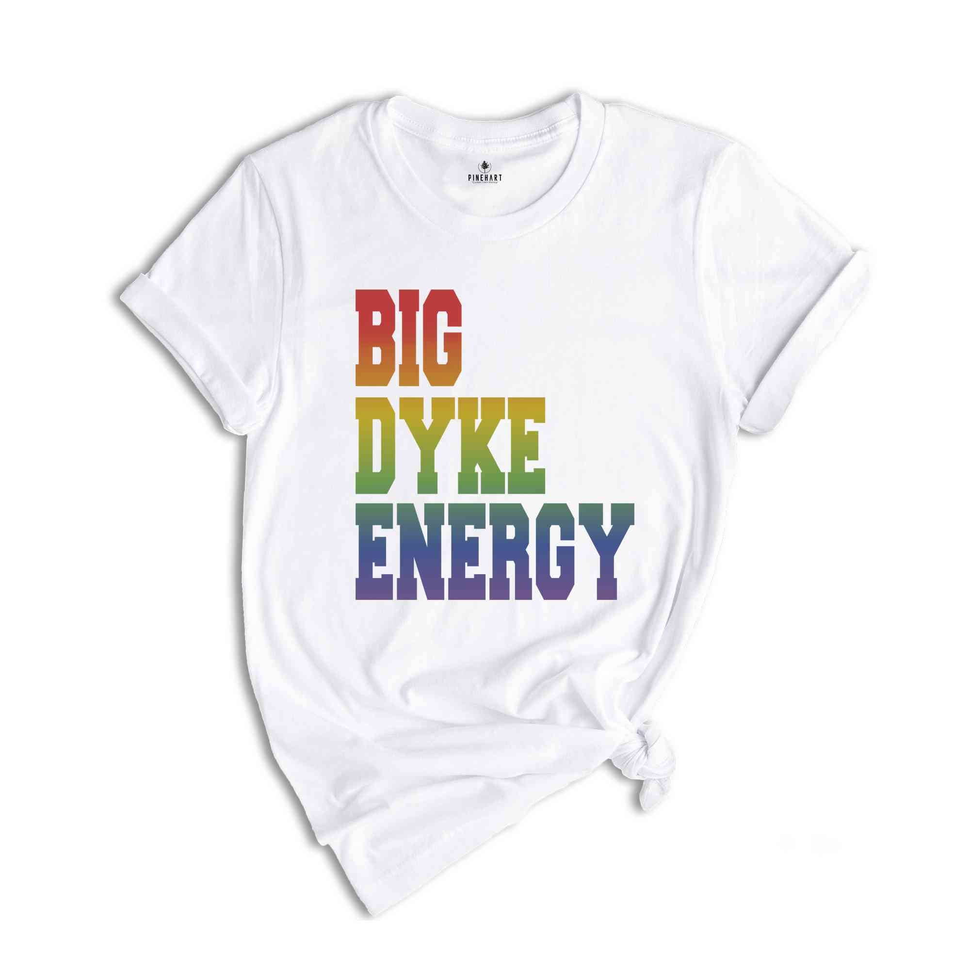 Funny LGBT Shirt, Big Dyke Energy Shirt, LGBTQ Pride Shirt, Pride Month Shirt, Gay Lesbian Shirt, Love Is Love Shirt, Pride Ally Shirt