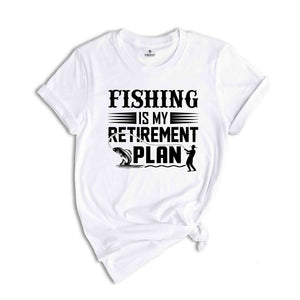 Fishing is My Retirement Plan Shirt, Funny Fishing Shirt, Retired Fisherman Tee, Gift for Dad, Funny Retirement Tee, Retirement Party Tee