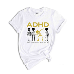 ADHD Why Fit In When You Were Born To Stand Out Shirt, Skeleton Shirt, ADHD Saying Shirt, Awareness Shirt, Motivational Shirt