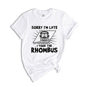 Sorry I'm Late I Took the Rhombus Shirt, Funny School Math Teacher Shirt, Funny Math Teacher Shirt, Math Lover Gift Tee