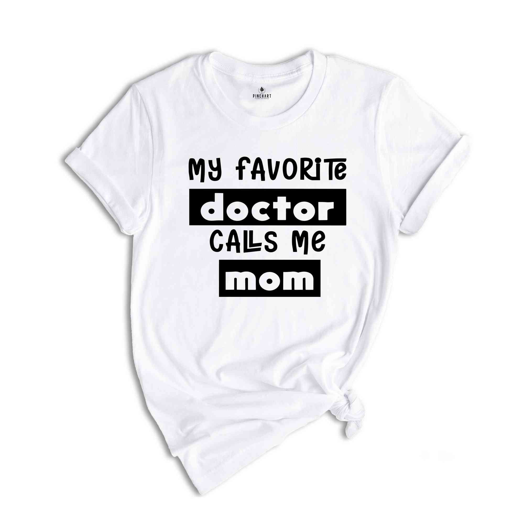 My Favorite Doctors Call Me Mom Shirt, Mom Shirt, Mother's Day Shirt, Doctor's Mom Shirt, Mother Gift, Gift for Mom