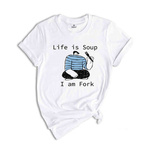 Life is Soup I am Fork Shirt, Funny Shirt, Sarcastic Shirt, Funny Gift, Fork Shirt, Silly Shirt, Funny Saying Shirt, Trendy Funny Shirt