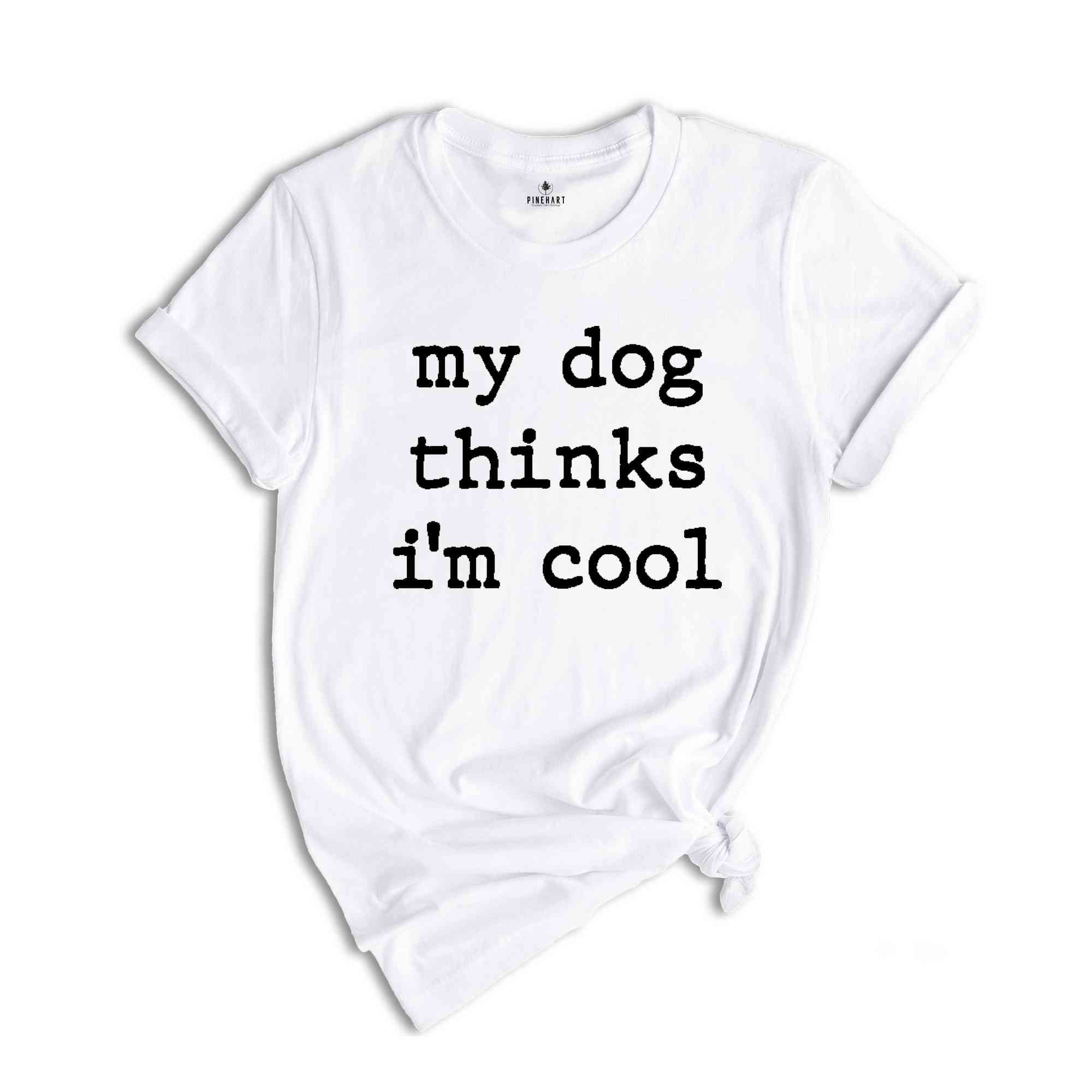 Dog Dad Shirt, My Dog Thinks Im Cool Shirt, Funny Dog Shirt, Mens Dog T shirt, Gift for Dog Lovers, Shirt for Dog Owners, Gift for Dog Owner