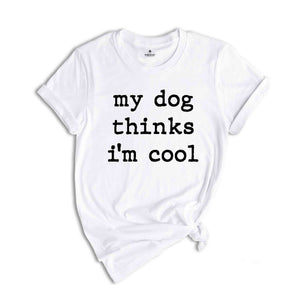 Dog Dad Shirt, My Dog Thinks Im Cool Shirt, Funny Dog Shirt, Mens Dog T shirt, Gift for Dog Lovers, Shirt for Dog Owners, Gift for Dog Owner