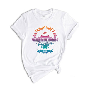 Family Vibes Making Memories Together Shirt, Family Vibes Shirt, Family Vacation 2024 Shirt, Family Vacation Shirt,Family Matching