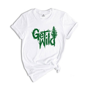 Get Wild Shirt, Wilderness Shirt, Camping Shirt, Travel Shirt, Natural T-Shirt, Adventure Shirt, Hiking Shirt