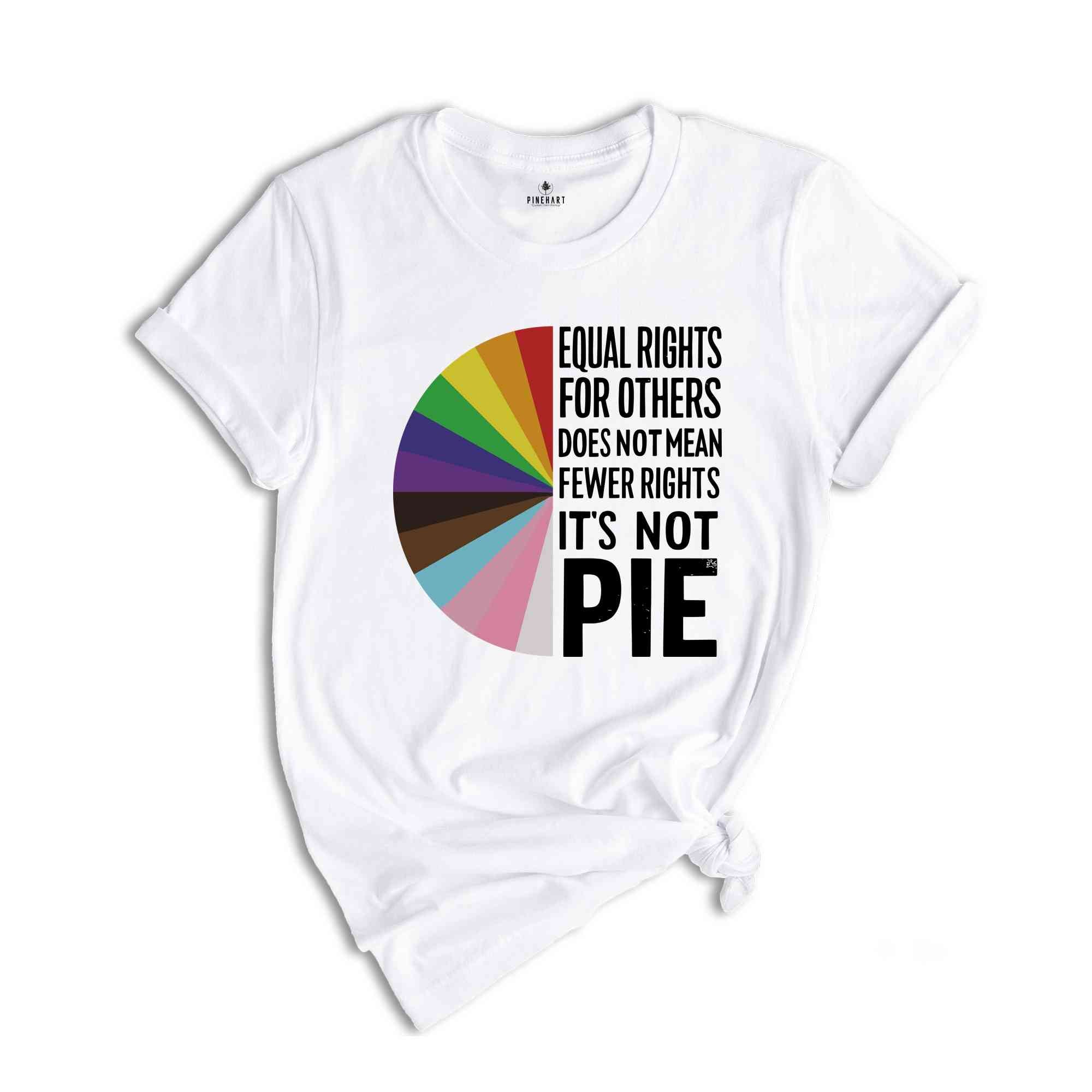 Equal rights for others does not mean fewer rights for you shirt, it not pie shirt, LGBT Rainbow, Transgender Rainbow, Pride Shirt