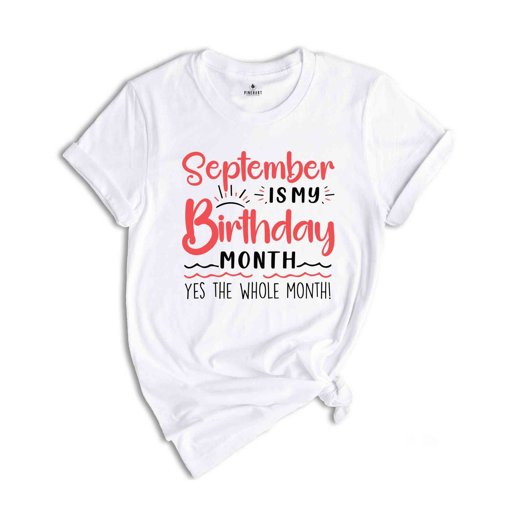 September Is My Birthday Yes The Whole Month Shirt, September Birthday Shirt, Birthday Shirt, Birthday Gift, Funny Birthday Shirt