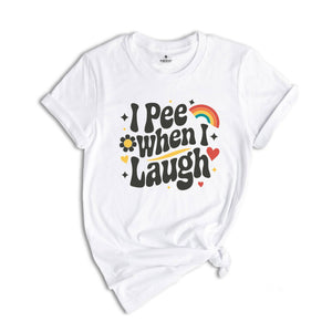 I Pee When I Laugh Shirt, Funny Unhinged Shirt, Funny Mom Shirt, New Mom Shirt, Mom Gift, Offensive Adult Shirt, Retro Inappropriate Shirt