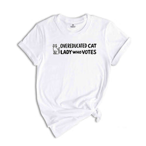 Overeducated Cat Lady Who Votes Shirt, Feminist Voting Shirt, Anti Republican Shirt, Pro choice Shirt, liberal shirt