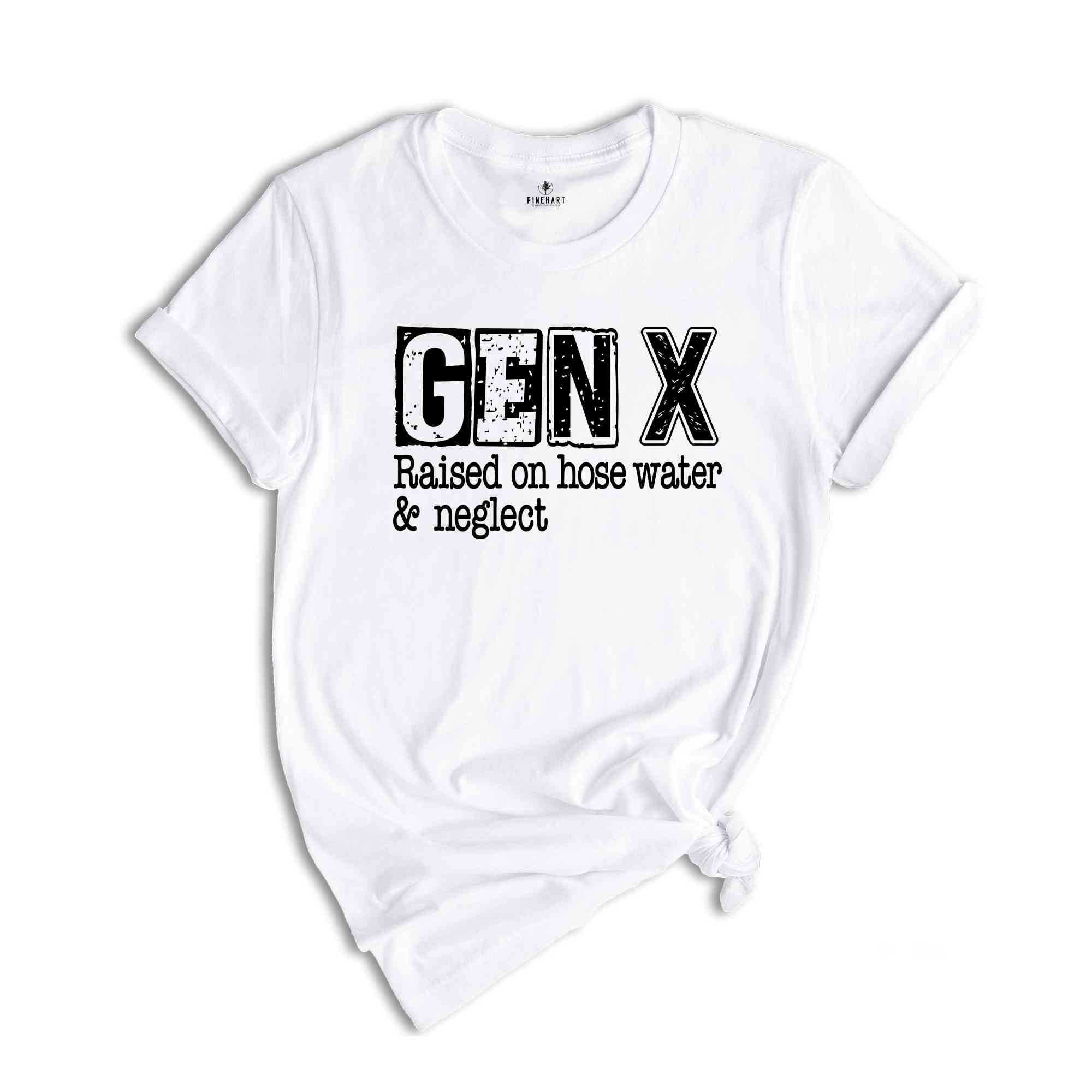 Gen X Raised On Hose Water & Neglect Shirt, Sarcastic Shirt, Funny Saying Shirt, Funny Adult Shirt, Generation X T-Shirts, Nostalgic Shirt