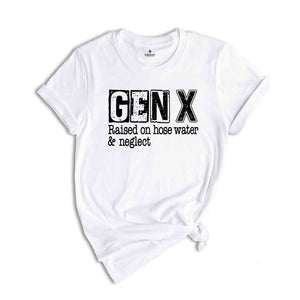 Gen X Raised On Hose Water & Neglect Shirt, Sarcastic Shirt, Funny Saying Shirt, Funny Adult Shirt, Generation X T-Shirts, Nostalgic Shirt