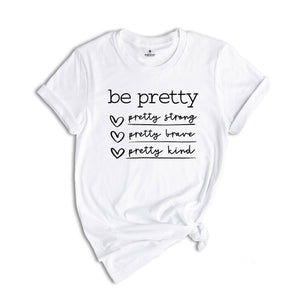 Be Pretty Shirt, Pretty Strong Pretty Brave Pretty Kind T-Shirt, Be Kind Tee, Kindness Shirt, Be Brave Tee