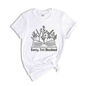 Sorry I'm Booked Shirt, Bookish Shirt, Book Lovers Gift, Librarian Shirt, Book Lover Shirt, Floral Book Shirt, Book Nerd Shirt