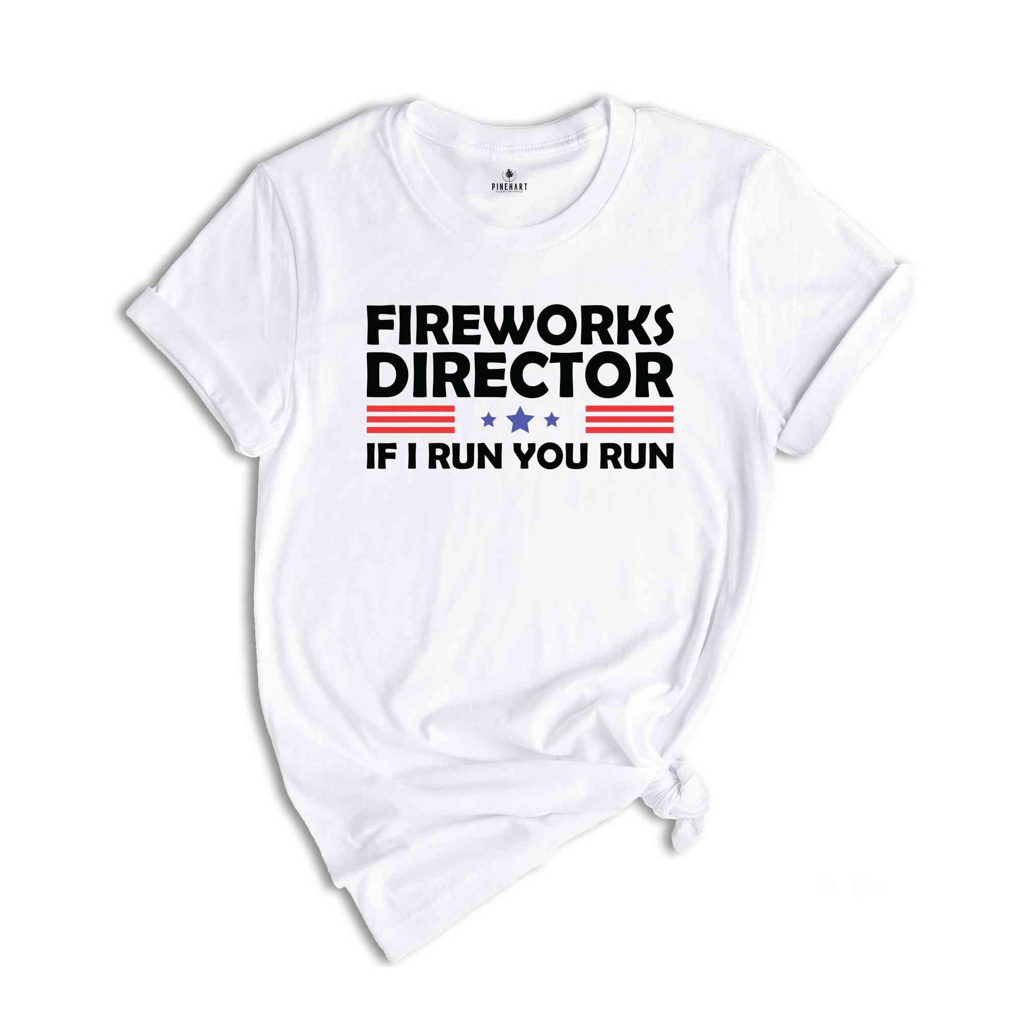 Fireworks Director If I Run You Run Shirt, Funny Fourth Of July Shirt, 4th Of July Shirt, Fourth Of July Fireworks Celebration Shirt