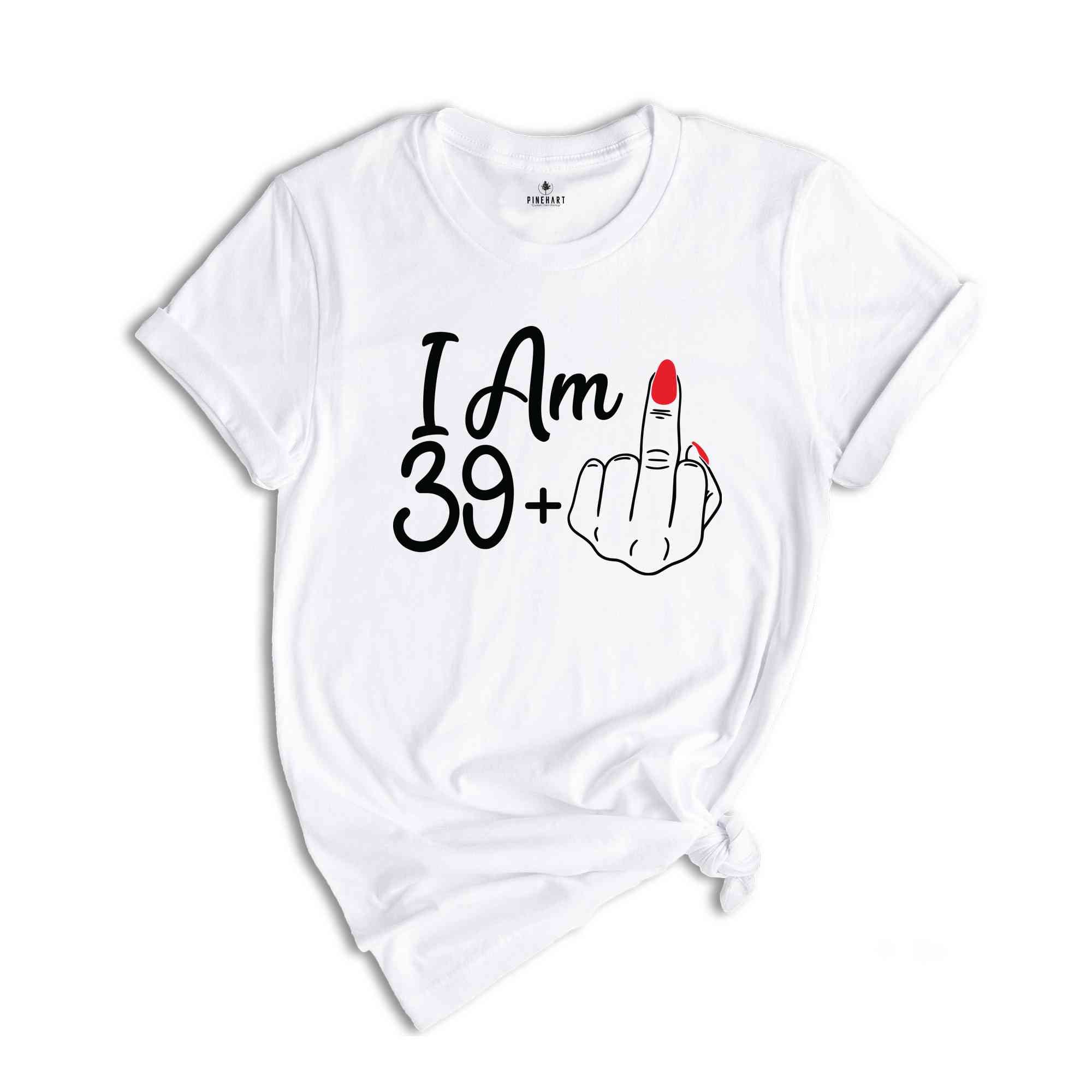 I Am 39 Plus Middle Finger Birthday T-Shirt, Birthday Gifts, Birthday T-shirt, 40th Birthday Shirt, 40th Birthday Party Tee