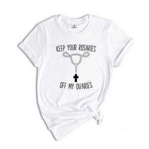 Keep Your Rosaries Off My Ovaries Shirt, Feminist Shirt, Right to Choose Shirt, Pro Choice Shirt, Abortion Rights Tee