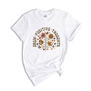 Grow Positive Thoughts Shirt, Positive Quotes, Mental Health Shirt, Kindness Shirt, Positive Life Shirt, Inspirational Shirt