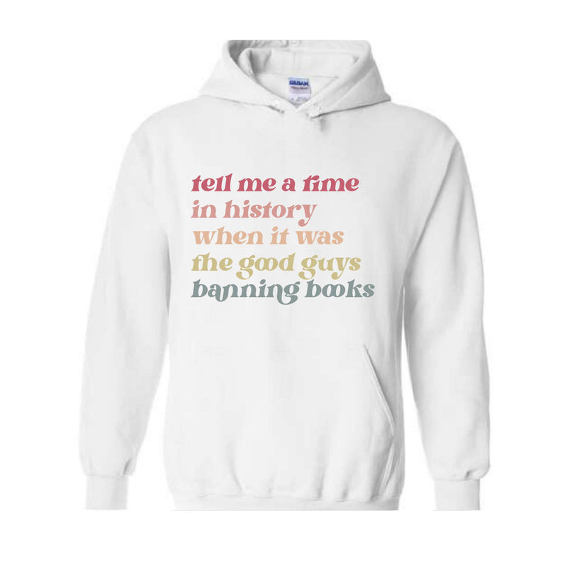 Tell Me a Time in History When it Was the Good Guys Banning Books Sweatshirt, Reading Hoodie, Reading Sweatshirt, Librarian Gift