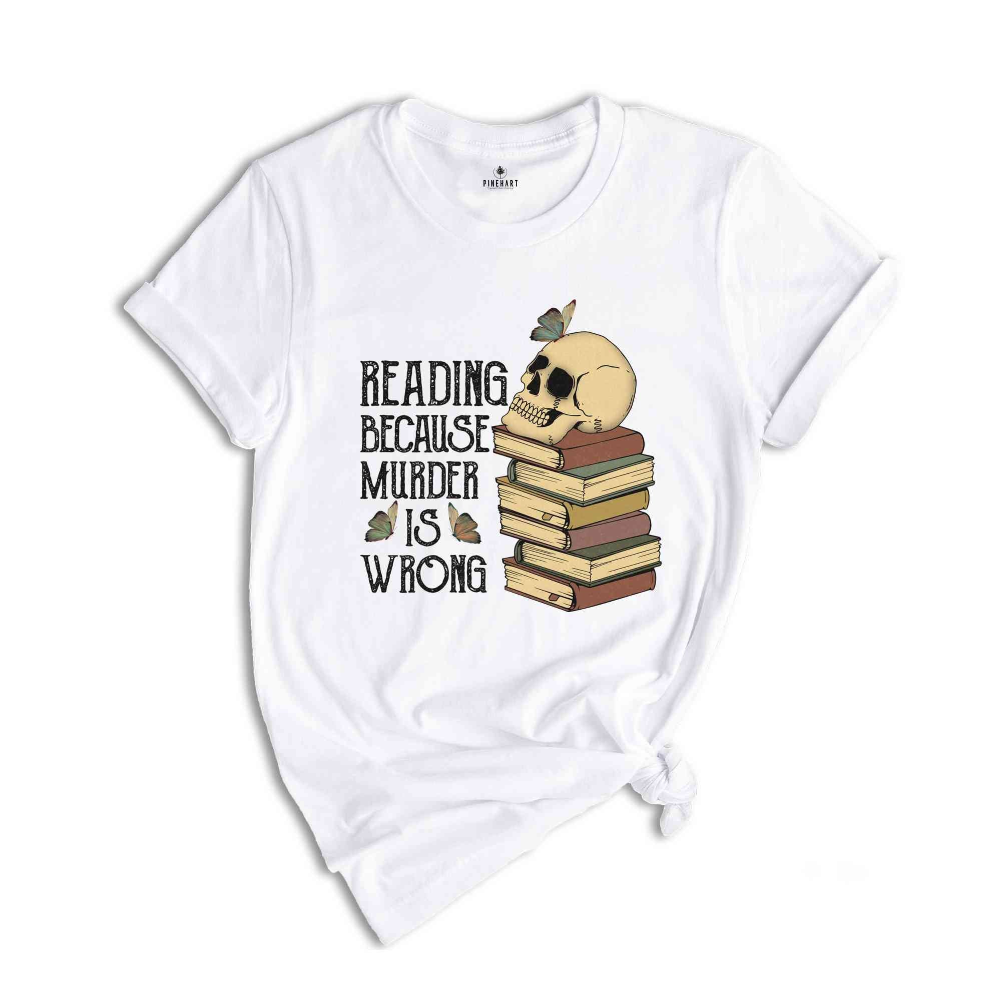 Reading Because Murder is Wrong Shirt, Funny Book Lover Shirt, Book Lover Skull Shirt, Bibliophile Shirt, Bookworm Shirt, Librarian Shirt