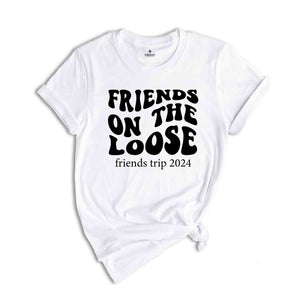 Friends On The Loose Friends Trip Shirt, Besties Shirt, Girls Vacation Shirt, Girls Travel Shirt, Best Friends Gift