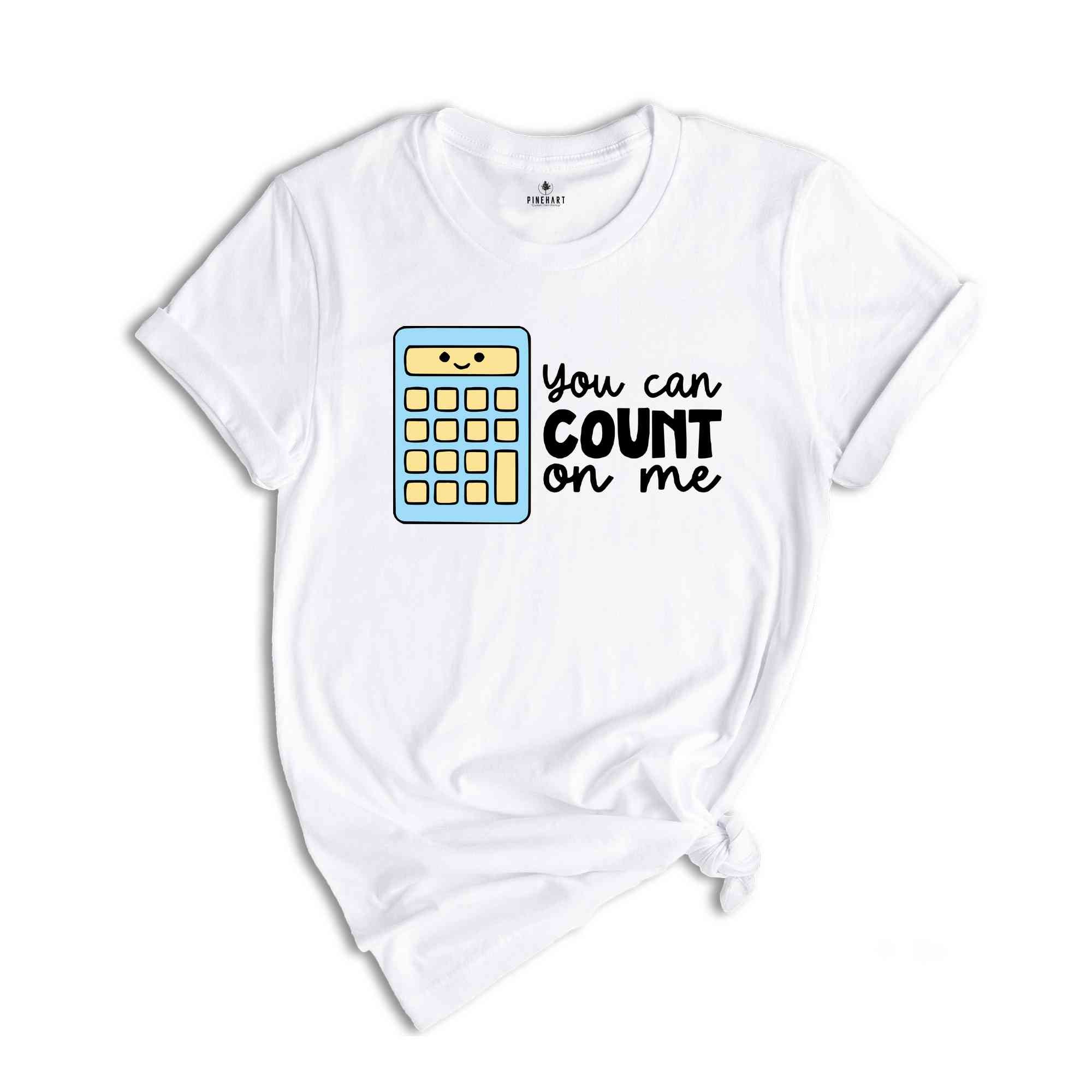 You Can Count On Me Shirt, Math Nerd Gift, Math Lover Shirt, Cute Accountant Tshirt, Funny Mathematician Shirt